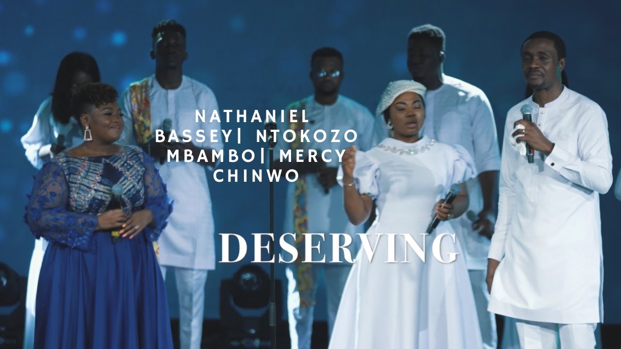 Nathaniel Bassey  DESERVING feat. Ntokozo Mbambo & Mercy Chinwo Mp3 Download