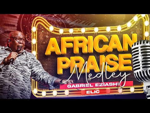 Gabriel Eziashi African Praise Medley Mp3 Download