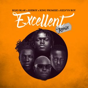 Excellent (Remix) by KOJO BLAK, Joeboy, King Promise, Kelvyn Boy