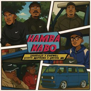 HAMBA NABO by SHAKES & LES, FAKE'WELL , SCOTTS MAPHUMA AND UNCOOL MC