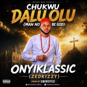ONYI KLASSIC (Zedkizzy) – Chukwu Dalu Olu (Man No Be God) ONYI KLASSIC (Zedkizzy) – Chukwu Dalu Olu (Man No Be God) Mp3 Download